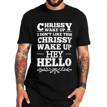 Крисси Проснись, мне не нравится эта футболка Смешные мемы Фанаты Шутки Хипстер С коротким рукавом Лето Хлопок Повседневная Унисекс Футболка